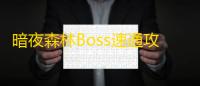 暗夜森林Boss速通攻略 零失误阵容搭配指南